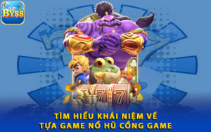 1-tim-hieu-khai-niem-ve-tua-game-no-hu-cong-game